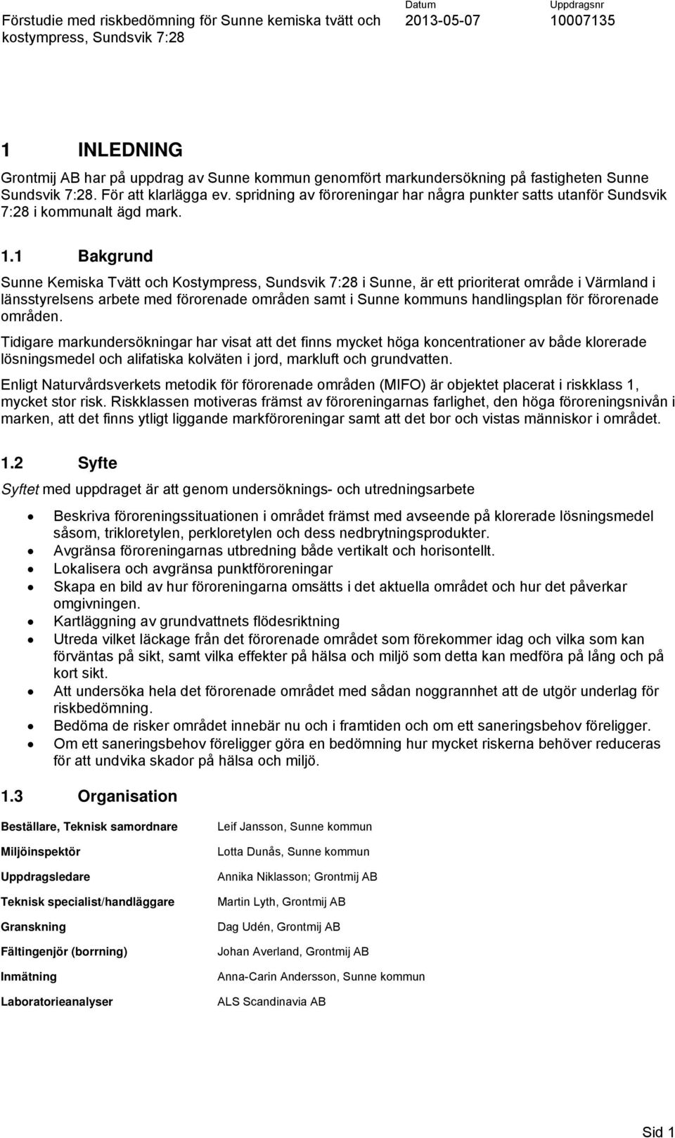 1 Bakgrund Sunne Kemiska Tvätt och Kostympress, Sundsvik 7:28 i Sunne, är ett prioriterat område i Värmland i länsstyrelsens arbete med förorenade områden samt i Sunne kommuns handlingsplan för