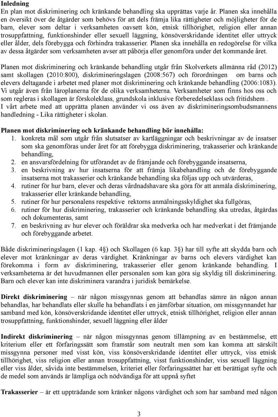 religion eller annan trosuppfattning, funktionshinder eller sexuell läggning, könsöverskridande identitet eller uttryck eller ålder, dels förebygga och förhindra trakasserier.