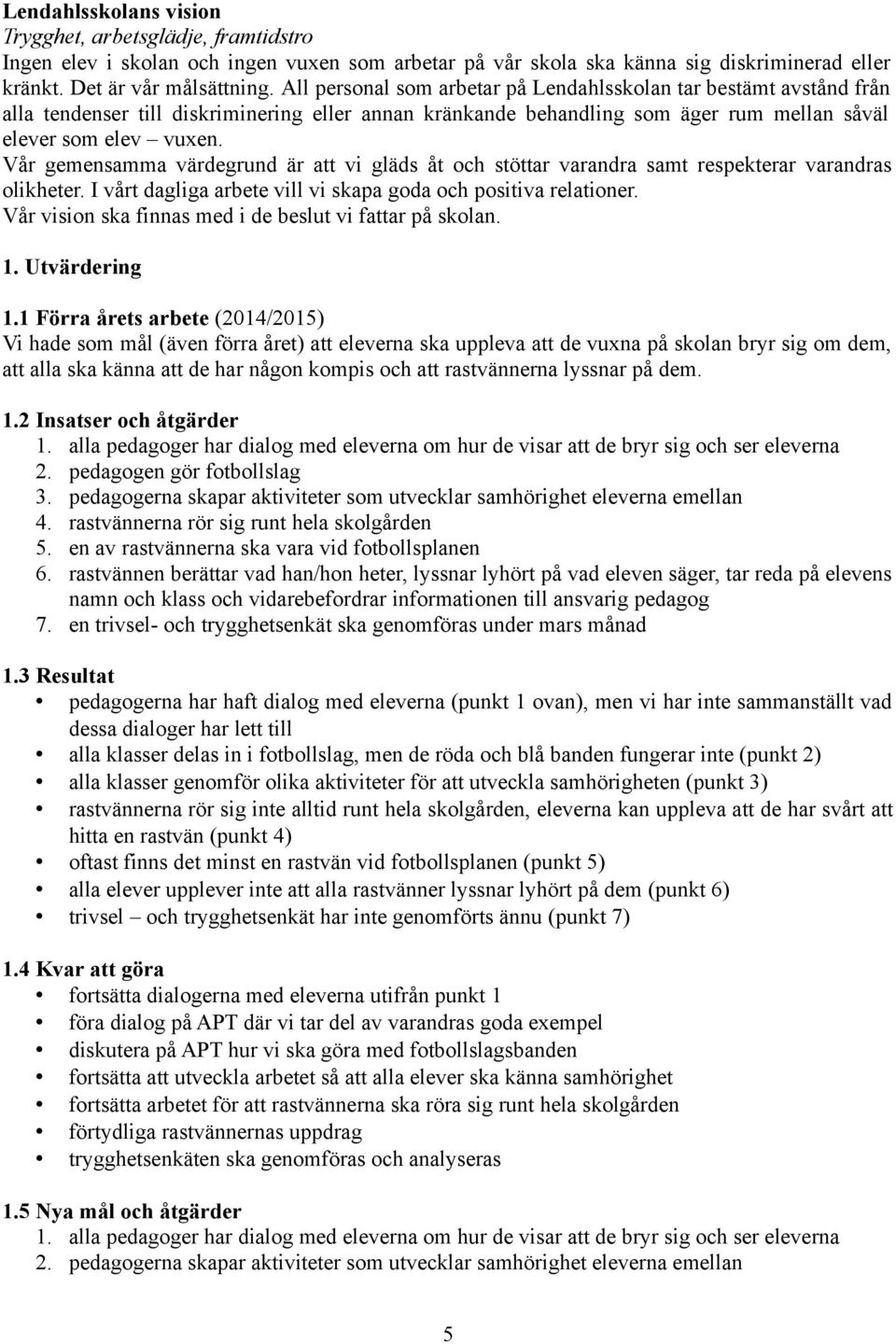 Vår gemensamma värdegrund är att vi gläds åt och stöttar varandra samt respekterar varandras olikheter. I vårt dagliga arbete vill vi skapa goda och positiva relationer.