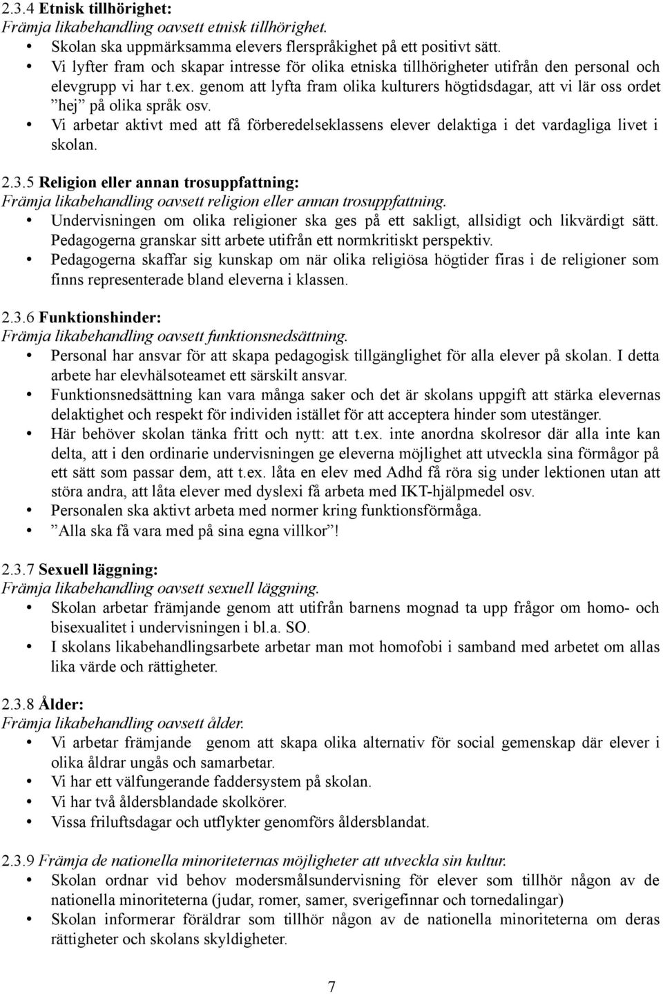 genom att lyfta fram olika kulturers högtidsdagar, att vi lär oss ordet hej på olika språk osv. Vi arbetar aktivt med att få förberedelseklassens elever delaktiga i det vardagliga livet i skolan. 2.3.