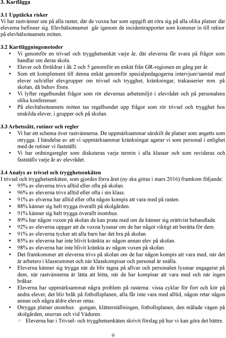 2 Kartläggningsmetoder Vi genomför en trivsel och trygghetsenkät varje år, där eleverna får svara på frågor som handlar om deras skola.