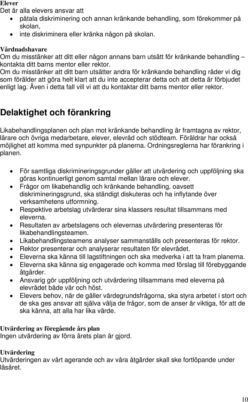 Om du misstänker att ditt barn utsätter andra för kränkande behandling råder vi dig som förälder att göra helt klart att du inte accepterar detta och att detta är förbjudet enligt lag.