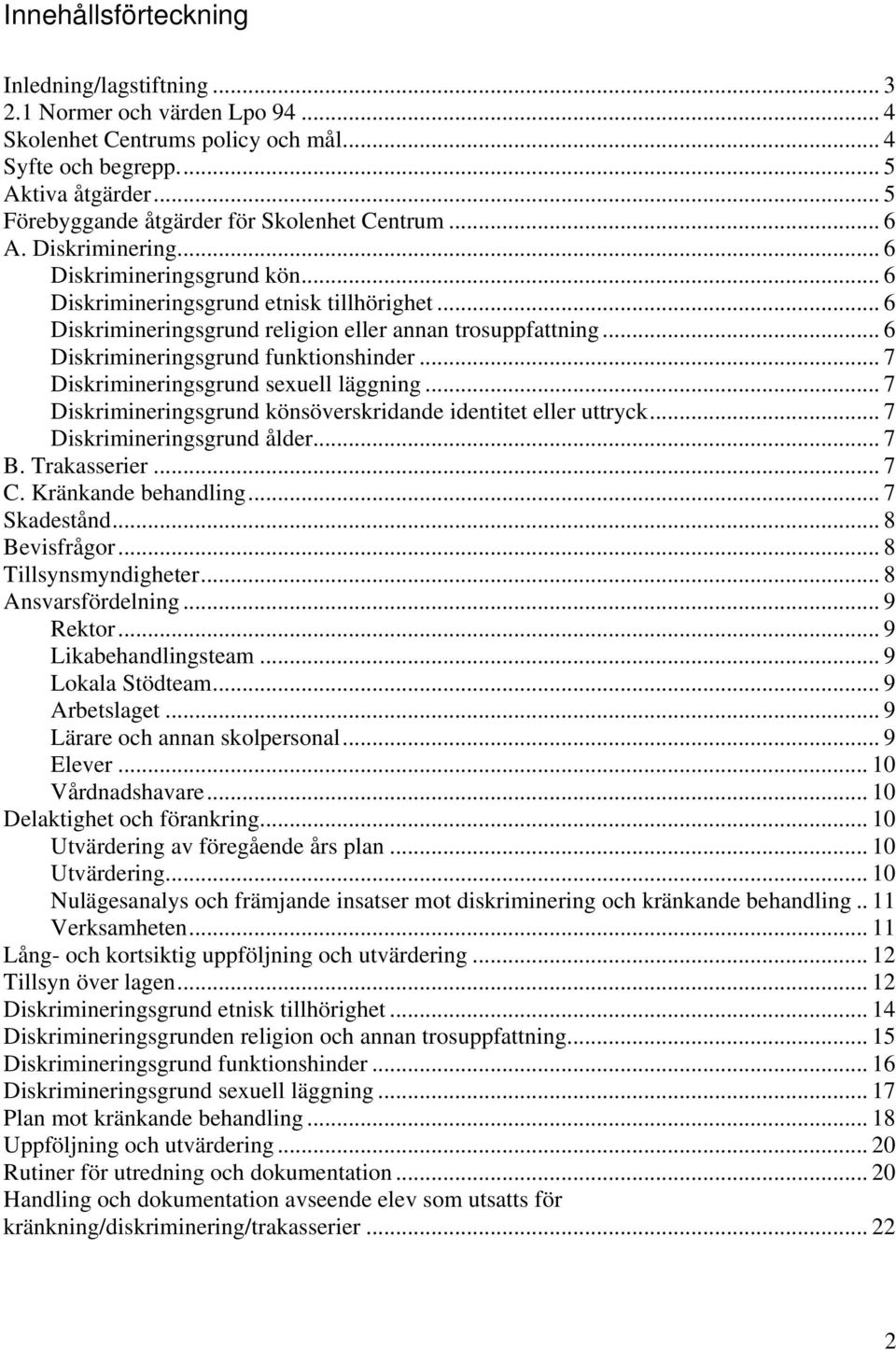 .. 6 Diskrimineringsgrund religion eller annan trosuppfattning... 6 Diskrimineringsgrund funktionshinder... 7 Diskrimineringsgrund sexuell läggning.