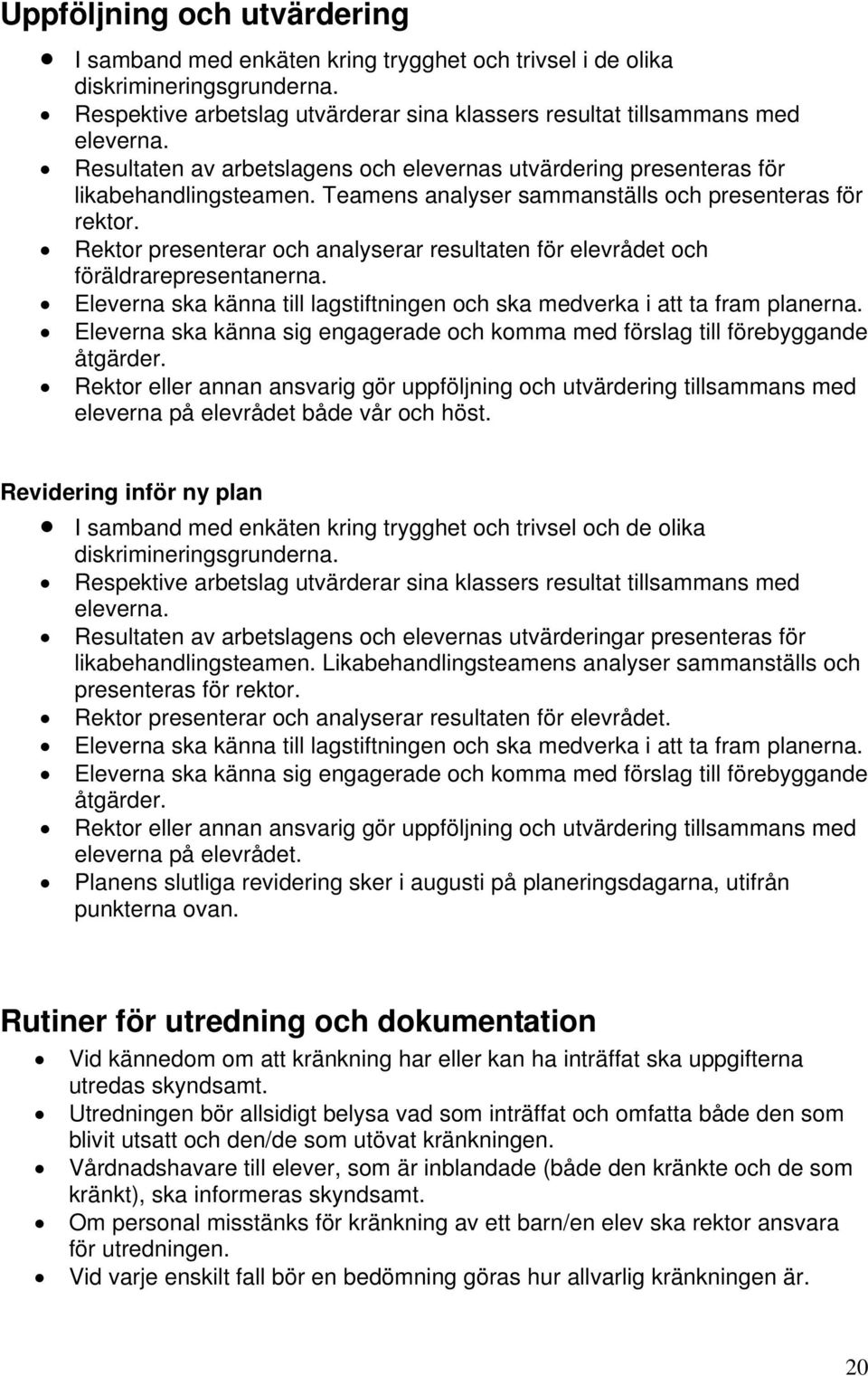 Rektor presenterar och analyserar resultaten för elevrådet och föräldrarepresentanerna. Eleverna ska känna till lagstiftningen och ska medverka i att ta fram planerna.