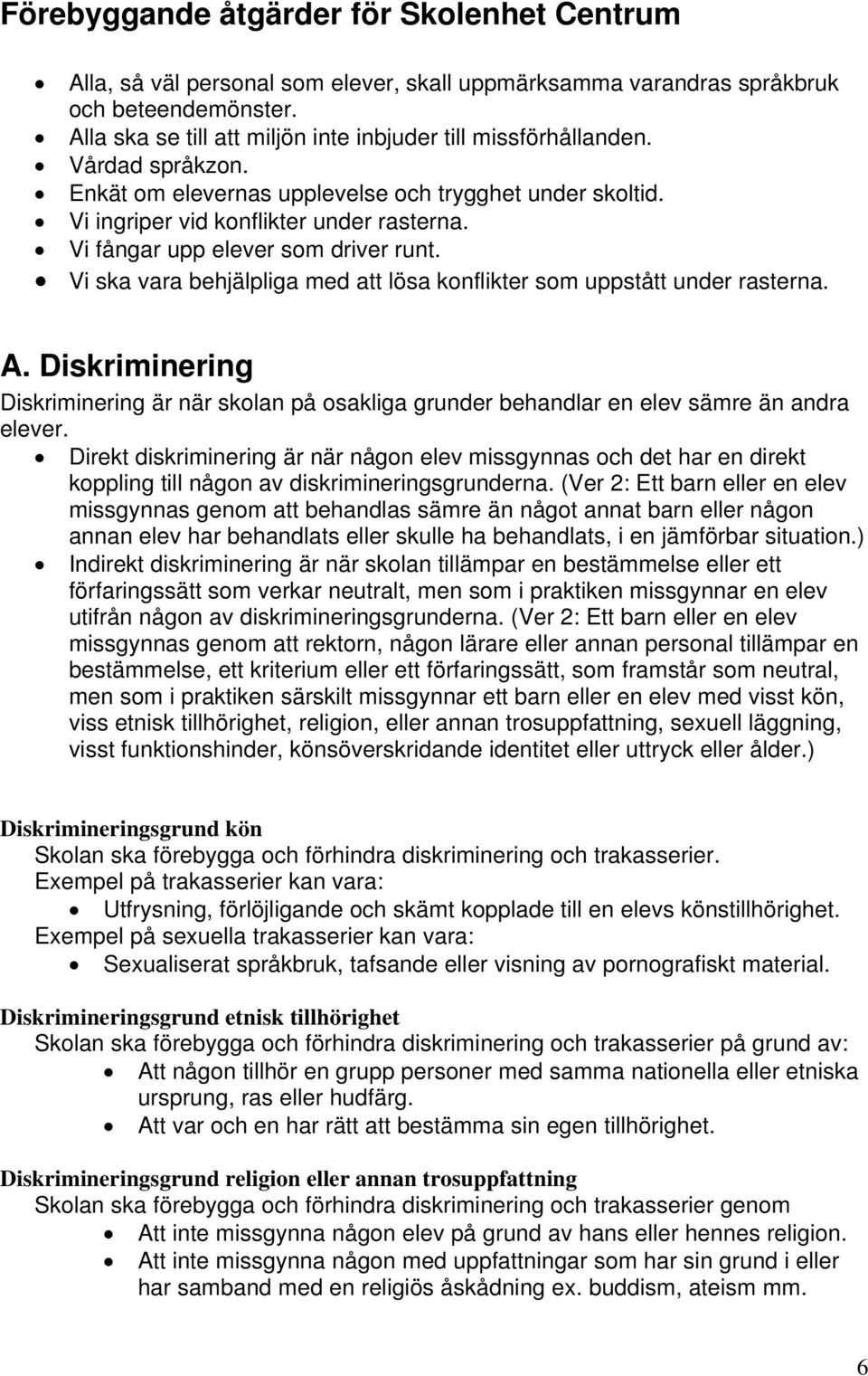 Vi fångar upp elever som driver runt. Vi ska vara behjälpliga med att lösa konflikter som uppstått under rasterna. A.