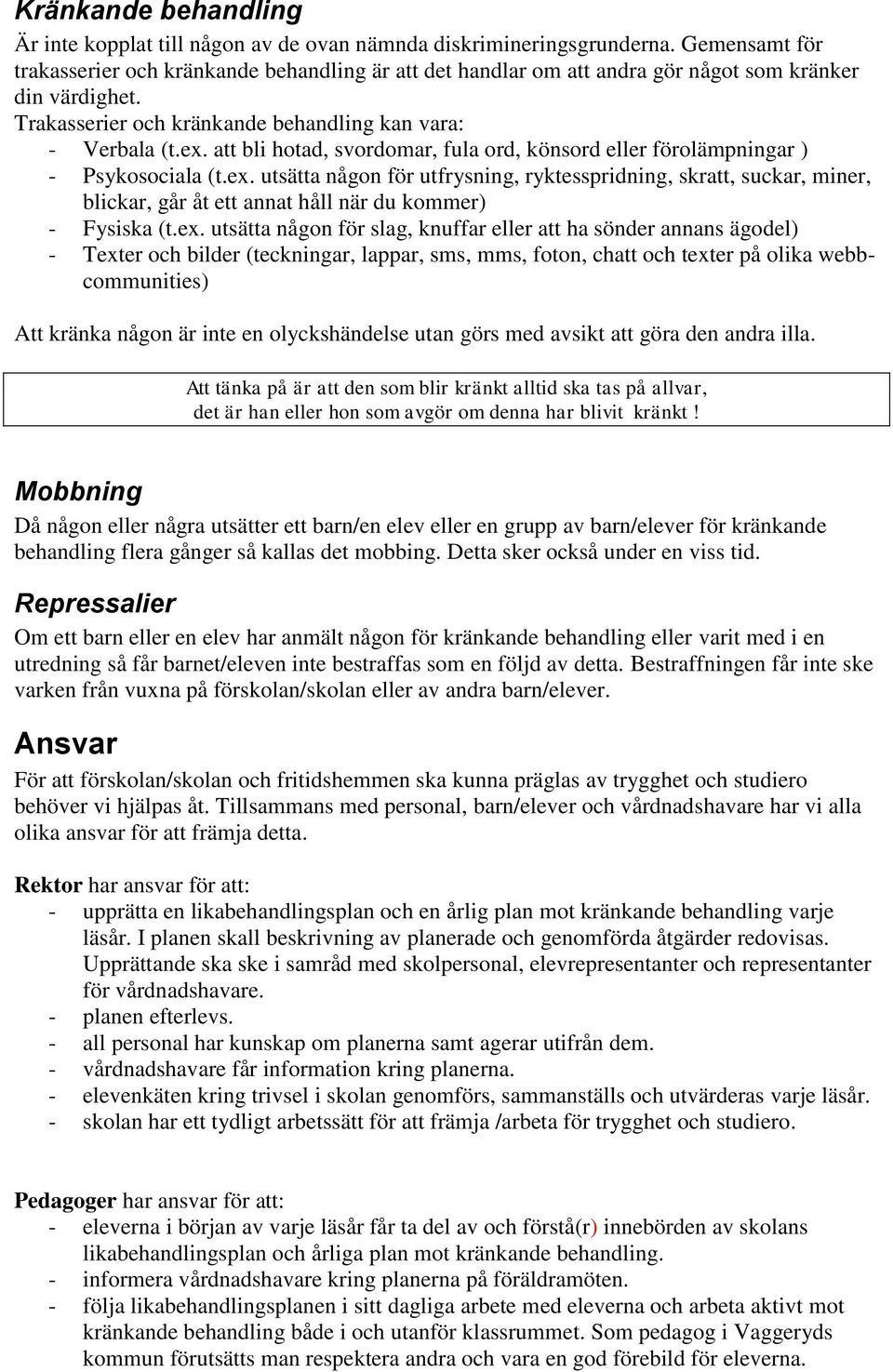 att bli hotad, svordomar, fula ord, könsord eller förolämpningar ) - Psykosociala (t.ex.