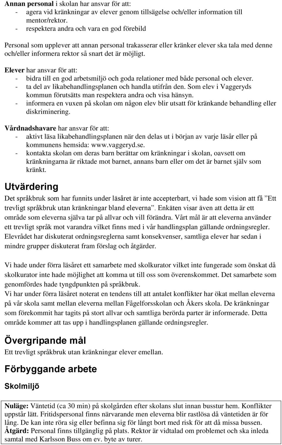 Elever har ansvar för att: - bidra till en god arbetsmiljö och goda relationer med både personal och elever. - ta del av likabehandlingsplanen och handla utifrån den.