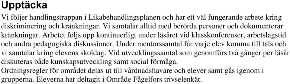 Arbetet följs upp kontinuerligt under läsåret vid klasskonferenser, arbetslagstid och andra pedagogiska diskussioner.