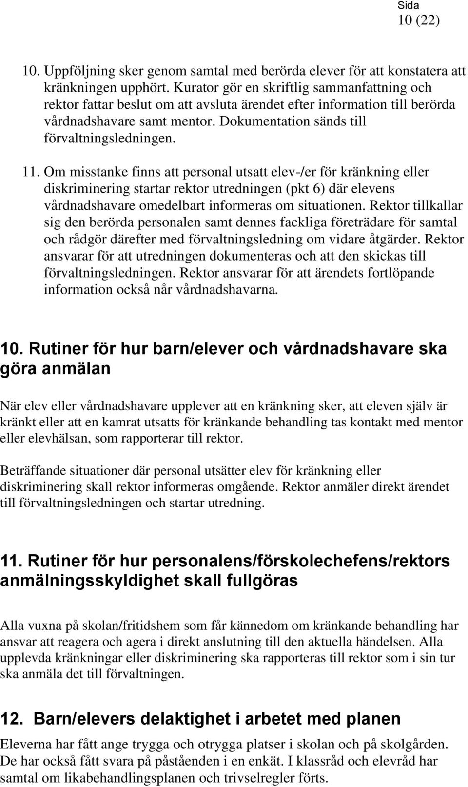 Om misstanke finns att personal utsatt elev-/er för kränkning eller diskriminering startar rektor utredningen (pkt 6) där elevens vårdnadshavare omedelbart informeras om situationen.