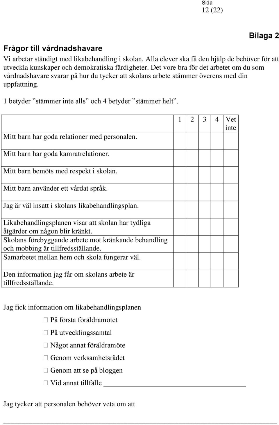 Mitt barn har goda relationer med personalen. 1 2 3 4 Vet inte Mitt barn har goda kamratrelationer. Mitt barn bemöts med respekt i skolan. Mitt barn använder ett vårdat språk.