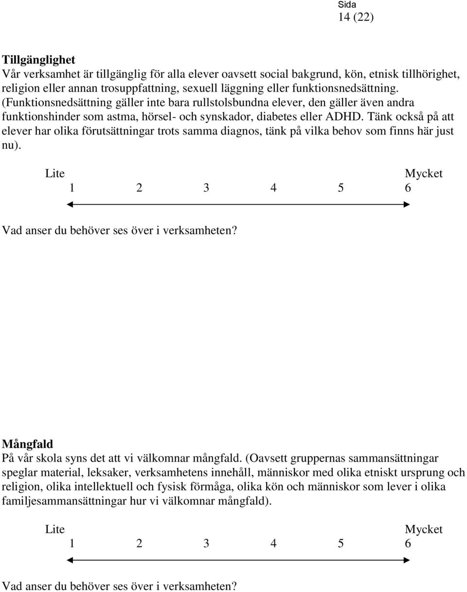 Tänk också på att elever har olika förutsättningar trots samma diagnos, tänk på vilka behov som finns här just nu). Mångfald På vår skola syns det att vi välkomnar mångfald.