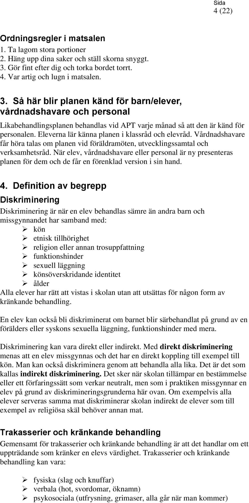 Så här blir planen känd för barn/elever, vårdnadshavare och personal Likabehandlingsplanen behandlas vid APT varje månad så att den är känd för personalen.