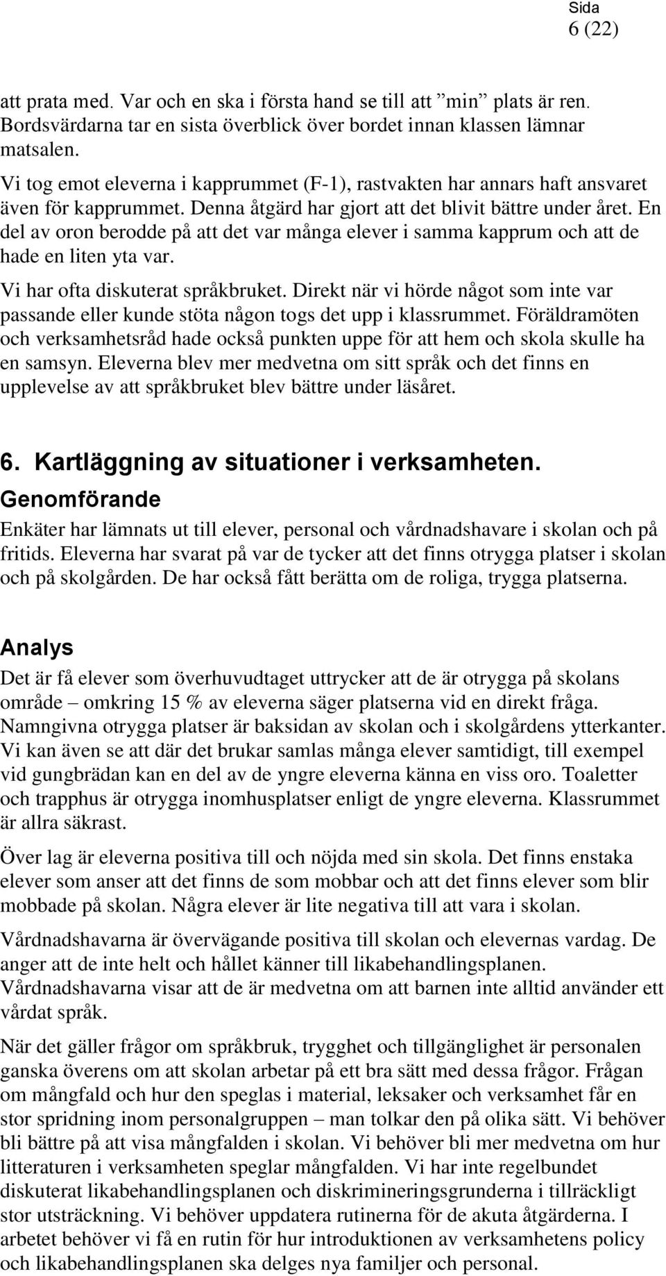 En del av oron berodde på att det var många elever i samma kapprum och att de hade en liten yta var. Vi har ofta diskuterat språkbruket.