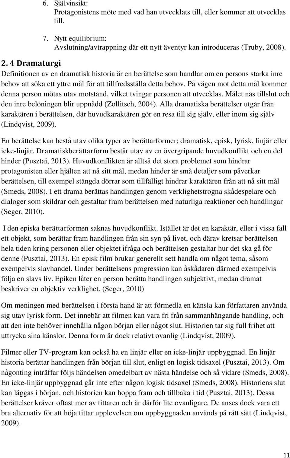 På vägen mot detta mål kommer denna person mötas utav motstånd, vilket tvingar personen att utvecklas. Målet nås tillslut och den inre belöningen blir uppnådd (Zollitsch, 2004).