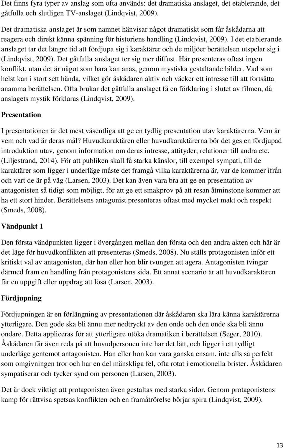 I det etablerande anslaget tar det längre tid att fördjupa sig i karaktärer och de miljöer berättelsen utspelar sig i (Lindqvist, 2009). Det gåtfulla anslaget ter sig mer diffust.