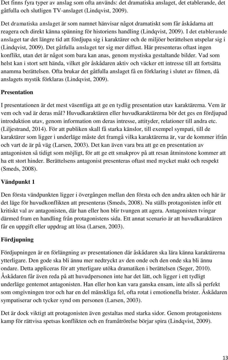 I det etablerande anslaget tar det längre tid att fördjupa sig i karaktärer och de miljöer berättelsen utspelar sig i (Lindqvist, 2009). Det gåtfulla anslaget ter sig mer diffust.