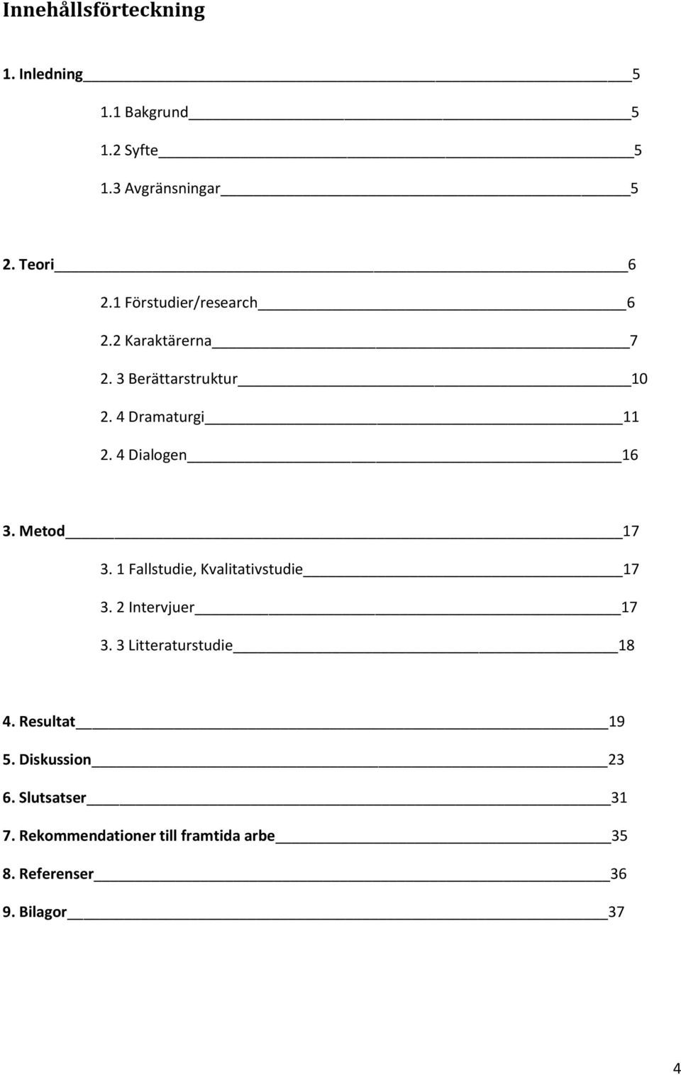 4 Dialogen 16 3. Metod 17 3. 1 Fallstudie, Kvalitativstudie 17 3. 2 Intervjuer 17 3.