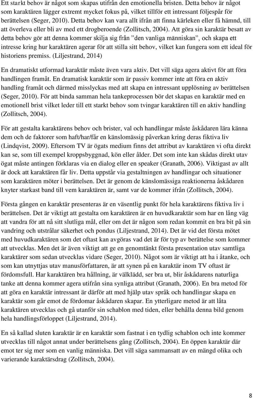 Detta behov kan vara allt ifrån att finna kärleken eller få hämnd, till att överleva eller bli av med ett drogberoende (Zollitsch, 2004).