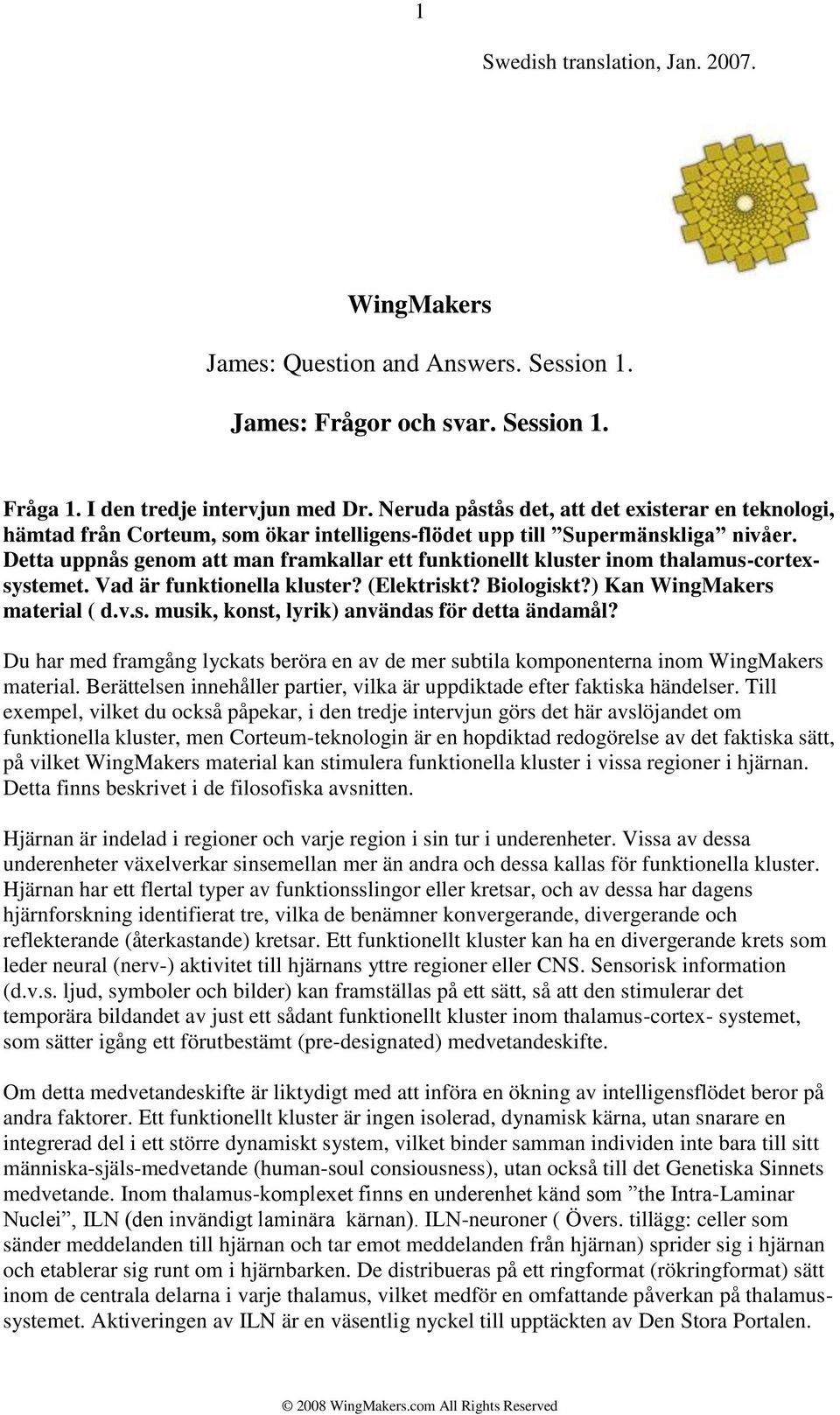 Detta uppnås genom att man framkallar ett funktionellt kluster inom thalamus-cortexsystemet. Vad är funktionella kluster? (Elektriskt? Biologiskt?) Kan WingMakers material ( d.v.s. musik, konst, lyrik) användas för detta ändamål?