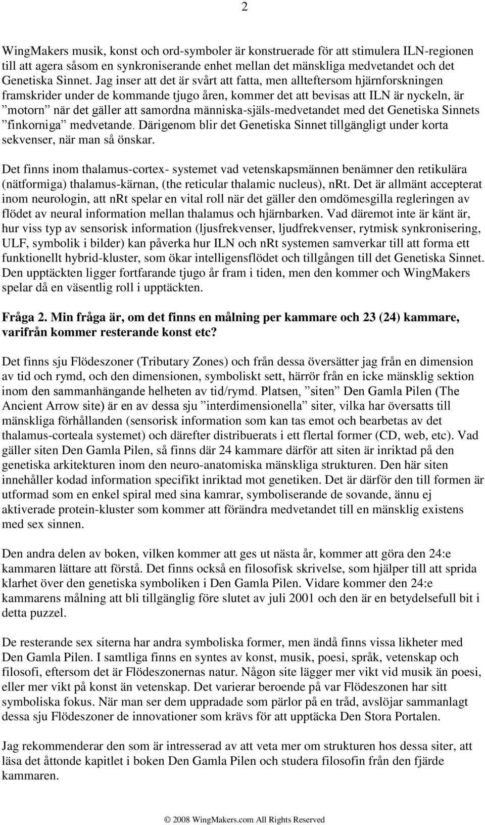människa-själs-medvetandet med det Genetiska Sinnets finkorniga medvetande. Därigenom blir det Genetiska Sinnet tillgängligt under korta sekvenser, när man så önskar.