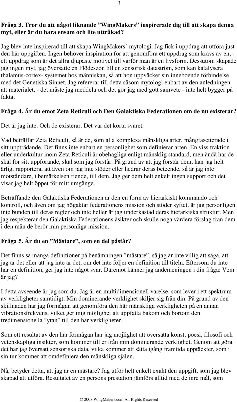 Ingen behöver inspiration för att genomföra ett uppdrag som krävs av en, - ett uppdrag som är det allra djupaste motivet till varför man är en livsform.