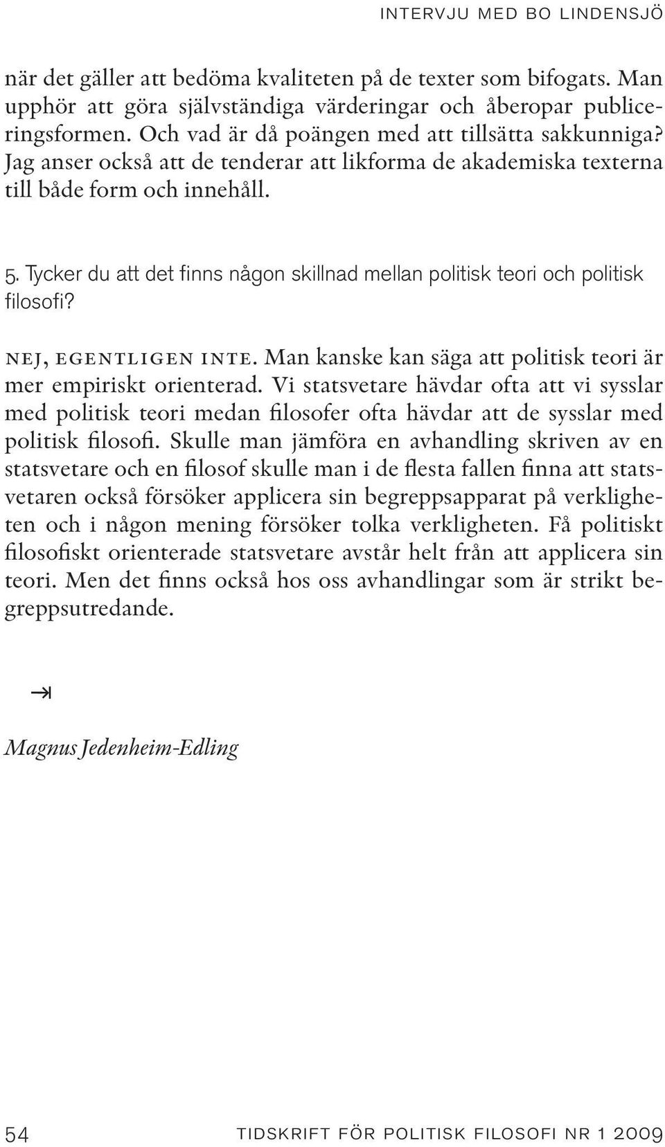 Tycker du att det finns någon skillnad mellan politisk teori och politisk filosofi? nej, egentligen inte. Man kanske kan säga att politisk teori är mer empiriskt orienterad.