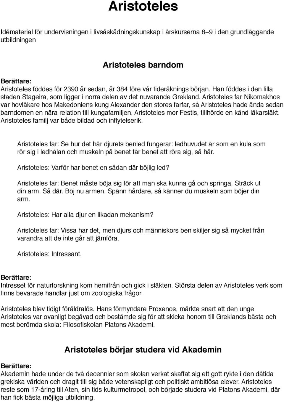 Aristoteles far Nikomakhos var hovläkare hos Makedoniens kung Alexander den stores farfar, så Aristoteles hade ända sedan barndomen en nära relation till kungafamiljen.