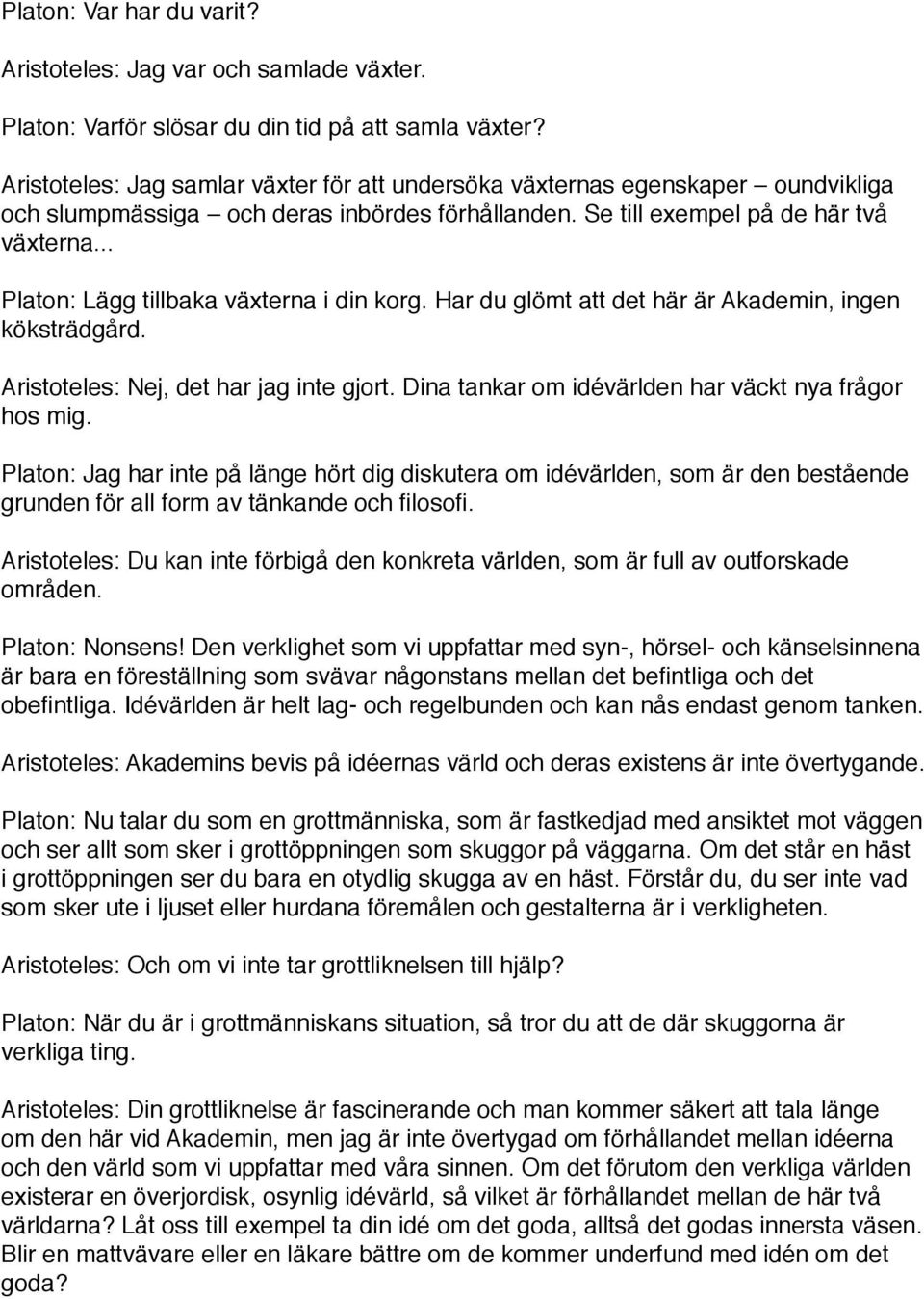 .. Platon: Lägg tillbaka växterna i din korg. Har du glömt att det här är Akademin, ingen köksträdgård. Aristoteles: Nej, det har jag inte gjort.