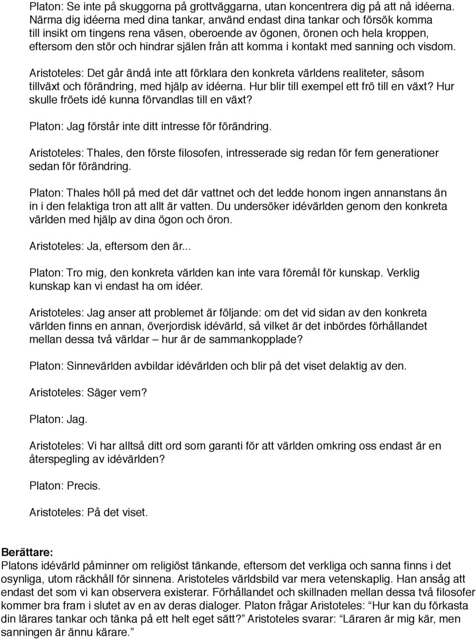 från att komma i kontakt med sanning och visdom. Aristoteles: Det går ändå inte att förklara den konkreta världens realiteter, såsom tillväxt och förändring, med hjälp av idéerna.