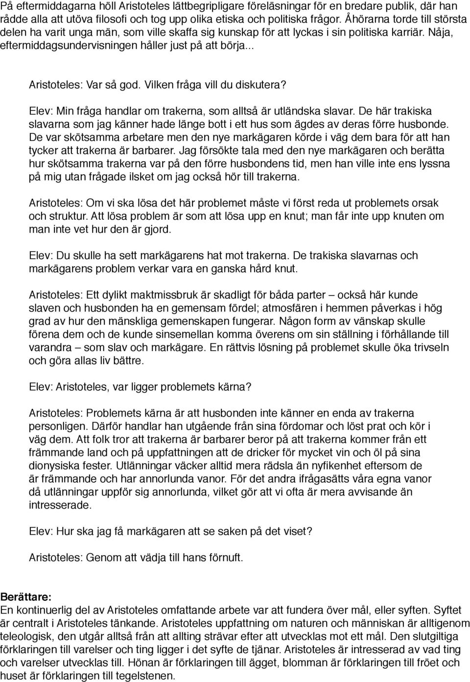 .. Aristoteles: Var så god. Vilken fråga vill du diskutera? Elev: Min fråga handlar om trakerna, som alltså är utländska slavar.