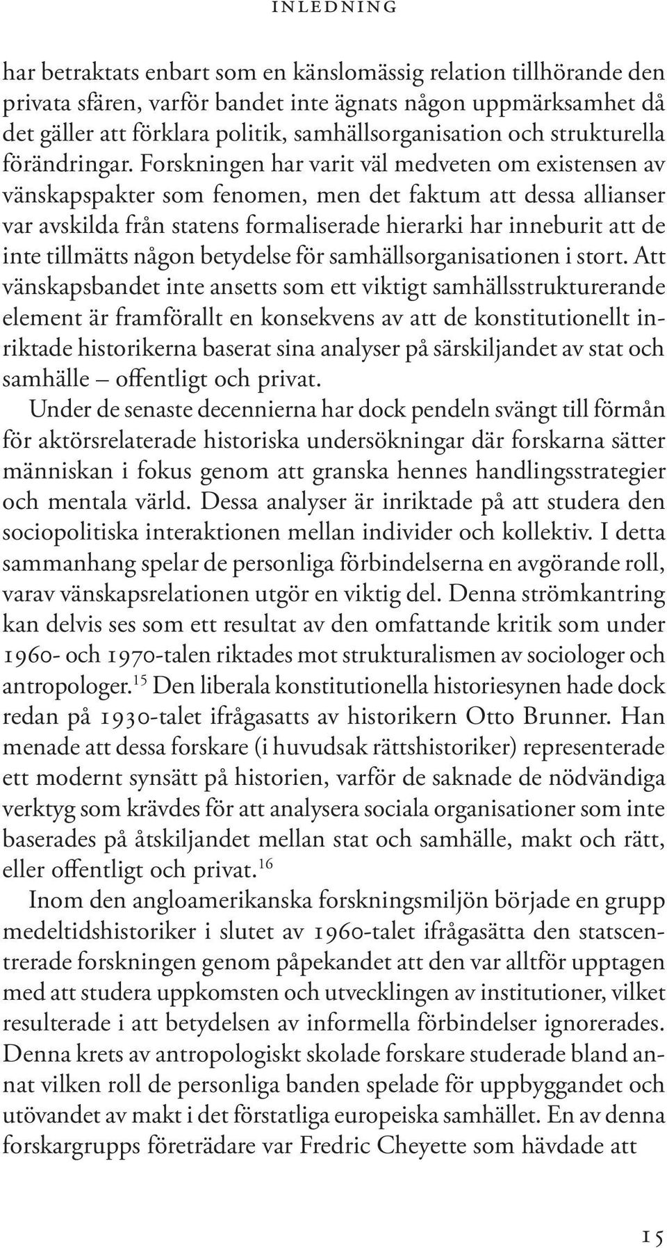 Forskningen har varit väl medveten om existensen av vänskapspakter som fenomen, men det faktum att dessa allianser var avskilda från statens formaliserade hierarki har inneburit att de inte tillmätts