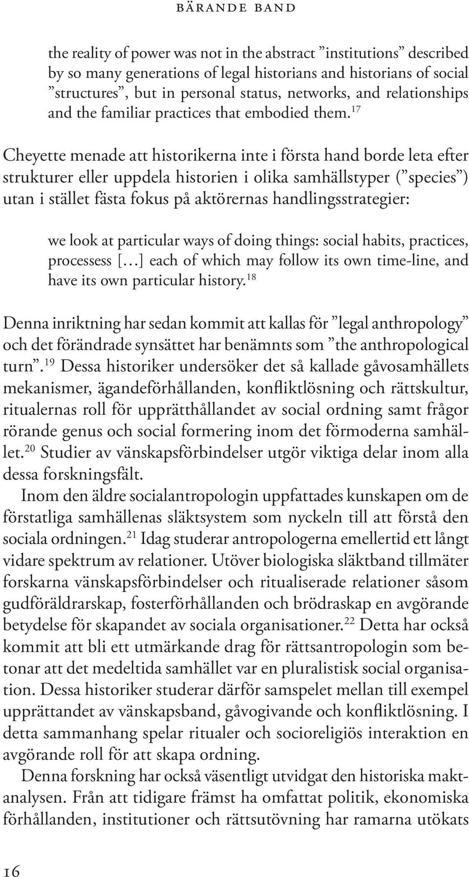 17 Cheyette menade att historikerna inte i första hand borde leta efter strukturer eller uppdela historien i olika samhällstyper ( species ) utan i stället fästa fokus på aktörernas
