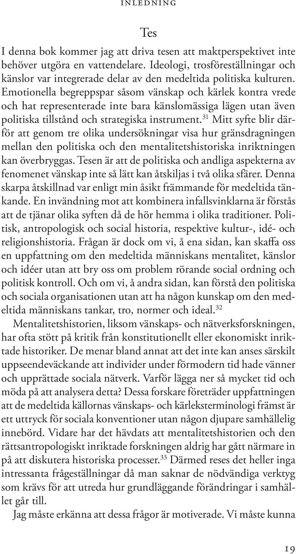 Emotionella begreppspar såsom vänskap och kärlek kontra vrede och hat representerade inte bara känslomässiga lägen utan även politiska tillstånd och strategiska instrument.