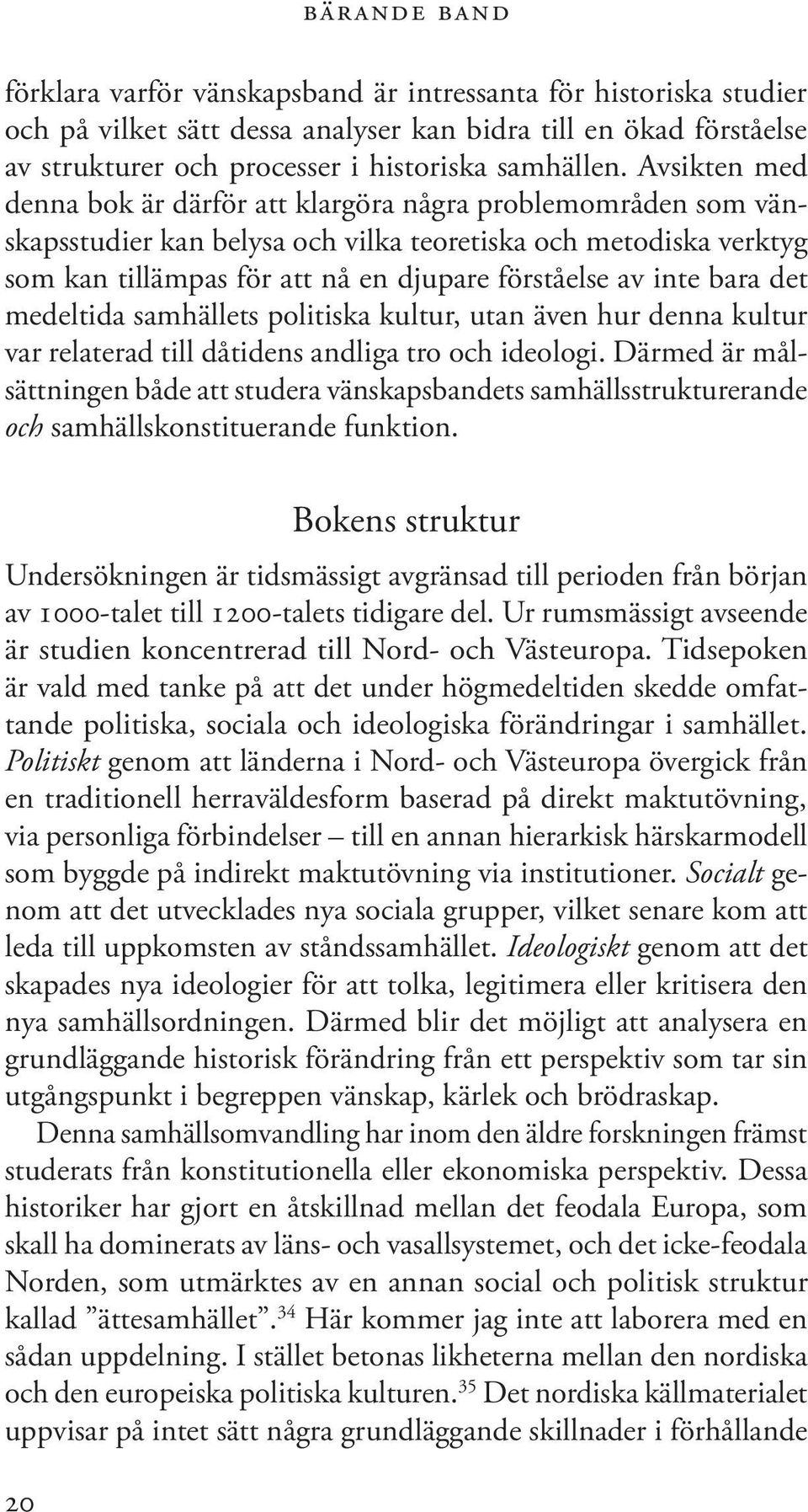 bara det medeltida samhällets politiska kultur, utan även hur denna kultur var relaterad till dåtidens andliga tro och ideologi.