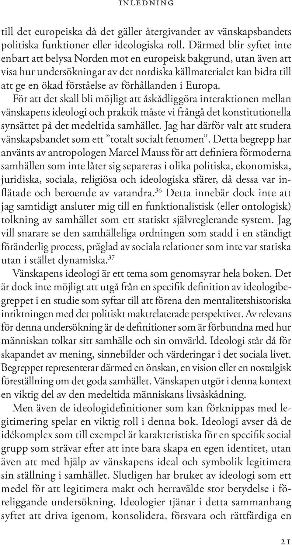 förhållanden i Europa. För att det skall bli möjligt att åskådliggöra interaktionen mellan vänskapens ideologi och praktik måste vi frångå det konstitutionella synsättet på det medeltida samhället.