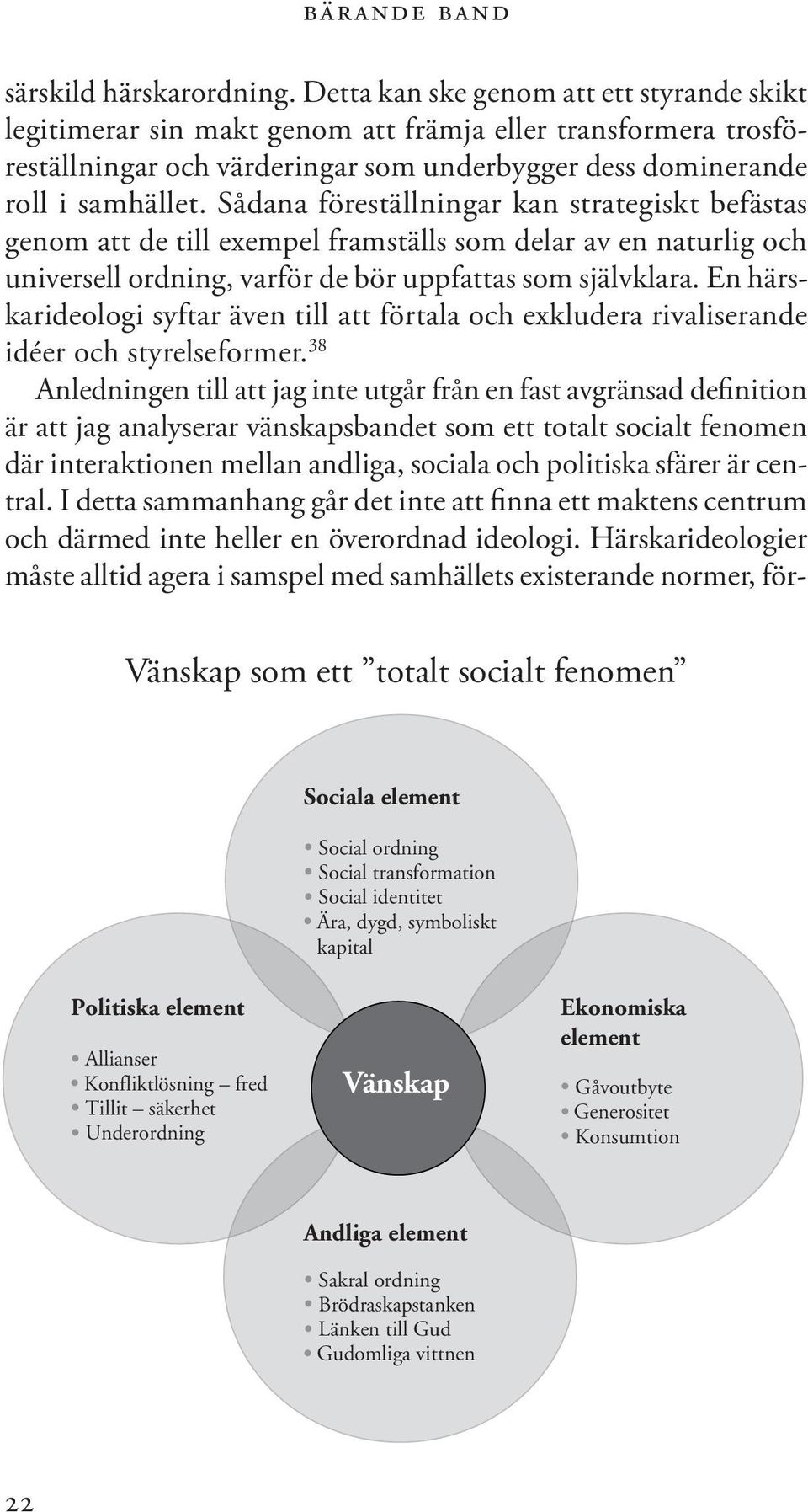 Sådana föreställningar kan strategiskt befästas genom att de till exempel framställs som delar av en naturlig och universell ordning, varför de bör uppfattas som självklara.