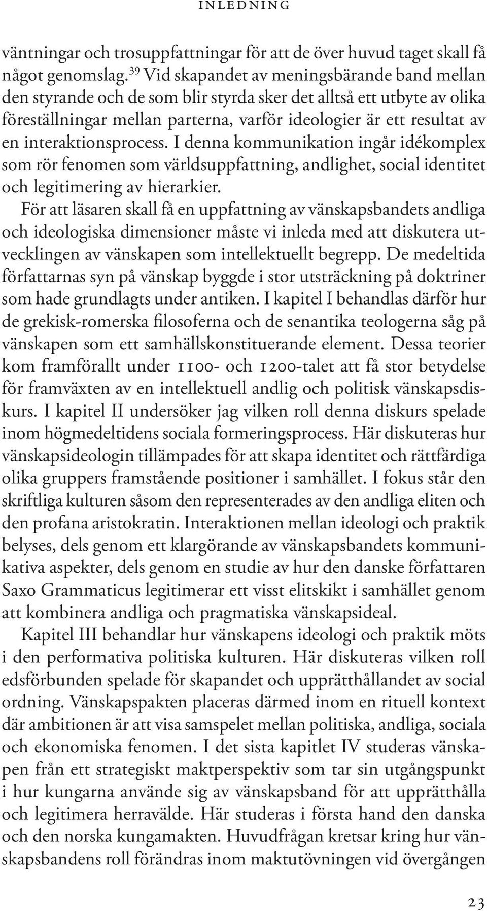 interaktionsprocess. I denna kommunikation ingår idékomplex som rör fenomen som världsuppfattning, andlighet, social identitet och legitimering av hierarkier.