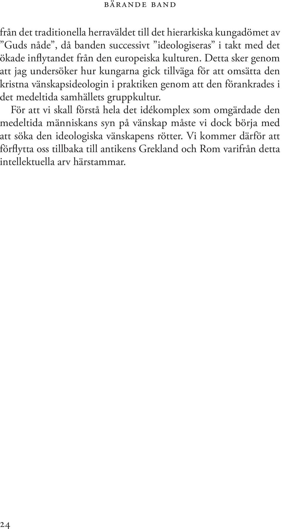 Detta sker genom att jag undersöker hur kungarna gick tillväga för att omsätta den kristna vänskapsideologin i praktiken genom att den förankrades i det medeltida