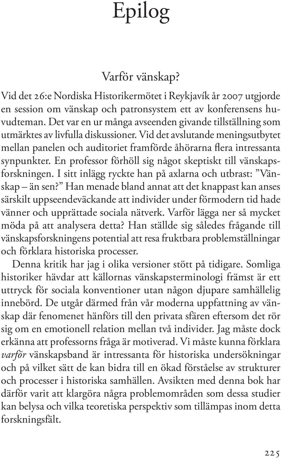 Vid det avslutande meningsutbytet mellan panelen och auditoriet framförde åhörarna flera intressanta synpunkter. En professor förhöll sig något skeptiskt till vänskapsforskningen.