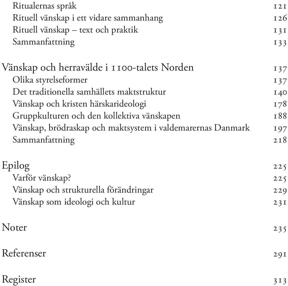 härskarideologi 178 Gruppkulturen och den kollektiva vänskapen 188 Vänskap, brödraskap och maktsystem i valdemarernas Danmark 197