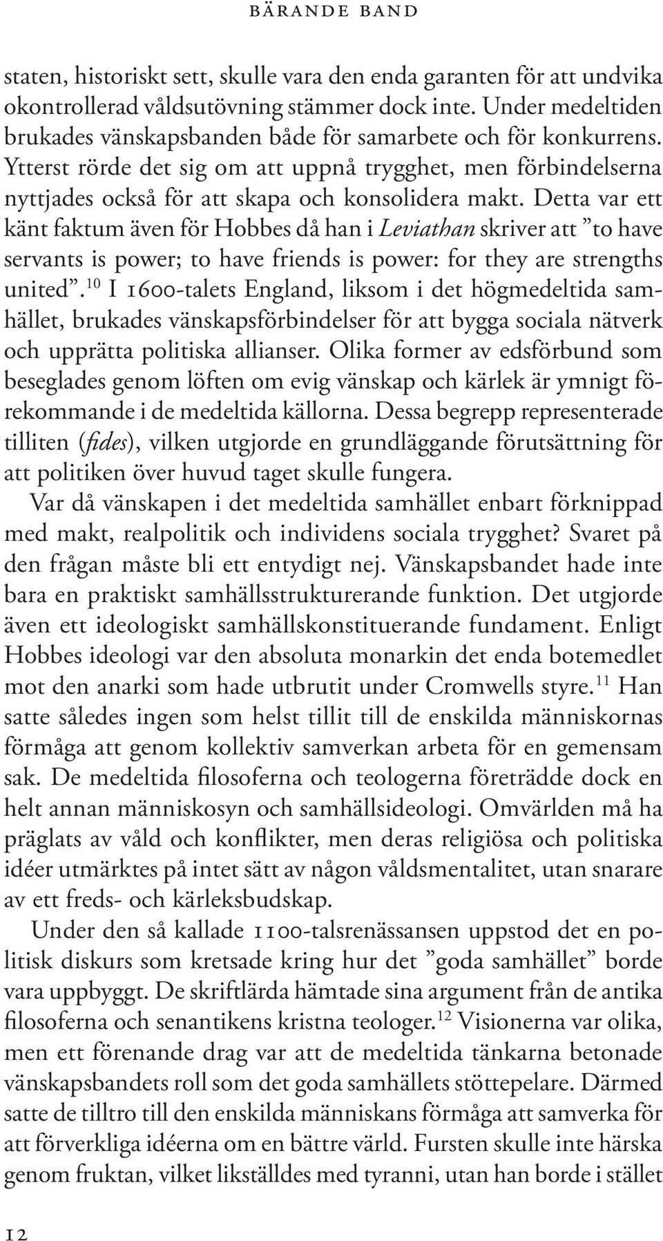 Detta var ett känt faktum även för Hobbes då han i Leviathan skriver att to have servants is power; to have friends is power: for they are strengths united.