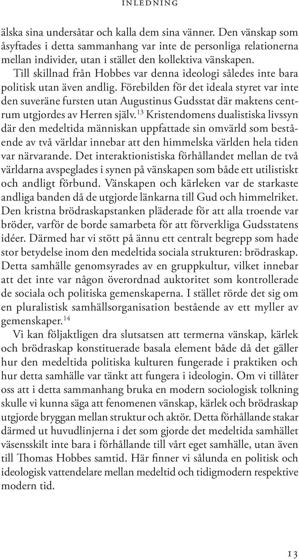 Förebilden för det ideala styret var inte den suveräne fursten utan Augustinus Gudsstat där maktens centrum utgjordes av Herren själv.