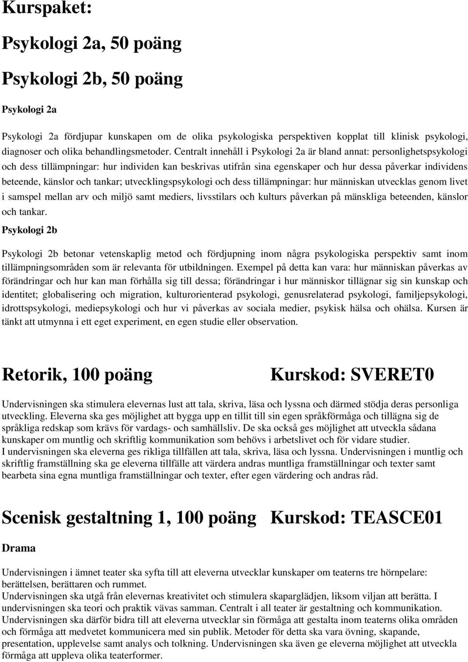 Centralt innehåll i Psykologi 2a är bland annat: personlighetspsykologi och dess tillämpningar: hur individen kan beskrivas utifrån sina egenskaper och hur dessa påverkar individens beteende, känslor