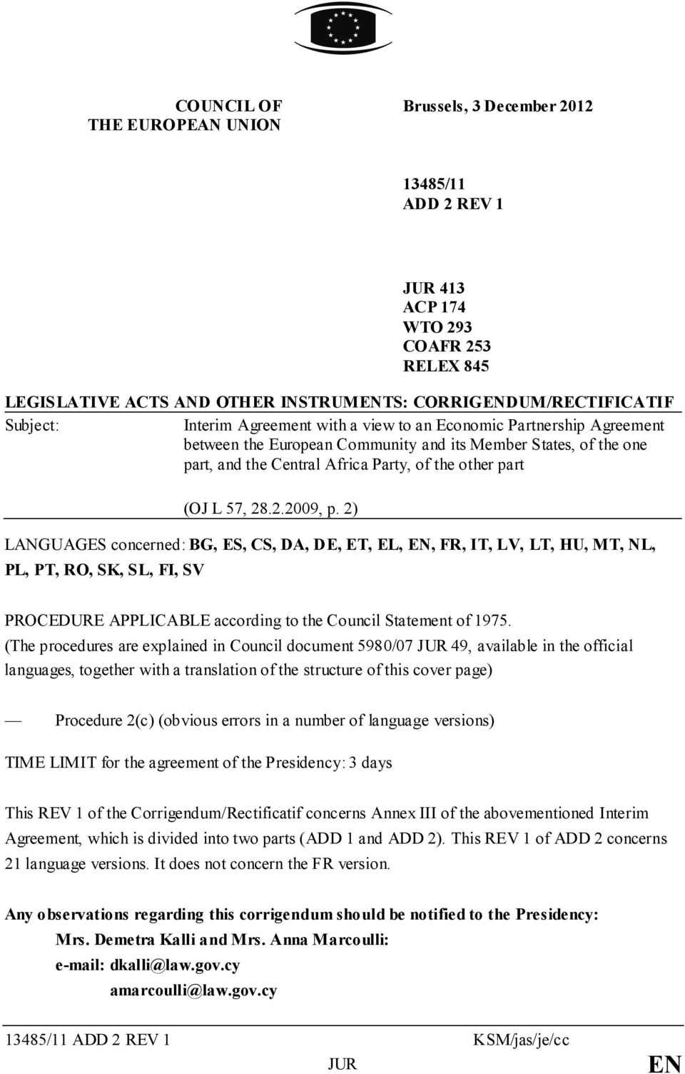 2.2009, p. 2) LANGUAGES concerned: BG, ES, CS, DA, DE, ET, EL, EN, FR, IT, LV, LT, HU, MT, NL, PL, PT, RO, SK, SL, FI, SV PROCEDURE APPLICABLE according to the Council Statement of 1975.