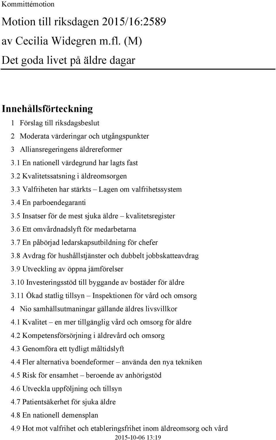 1 En nationell värdegrund har lagts fast 3.2 Kvalitetssatsning i äldreomsorgen 3.3 Valfriheten har stärkts Lagen om valfrihetssystem 3.4 En parboendegaranti 3.