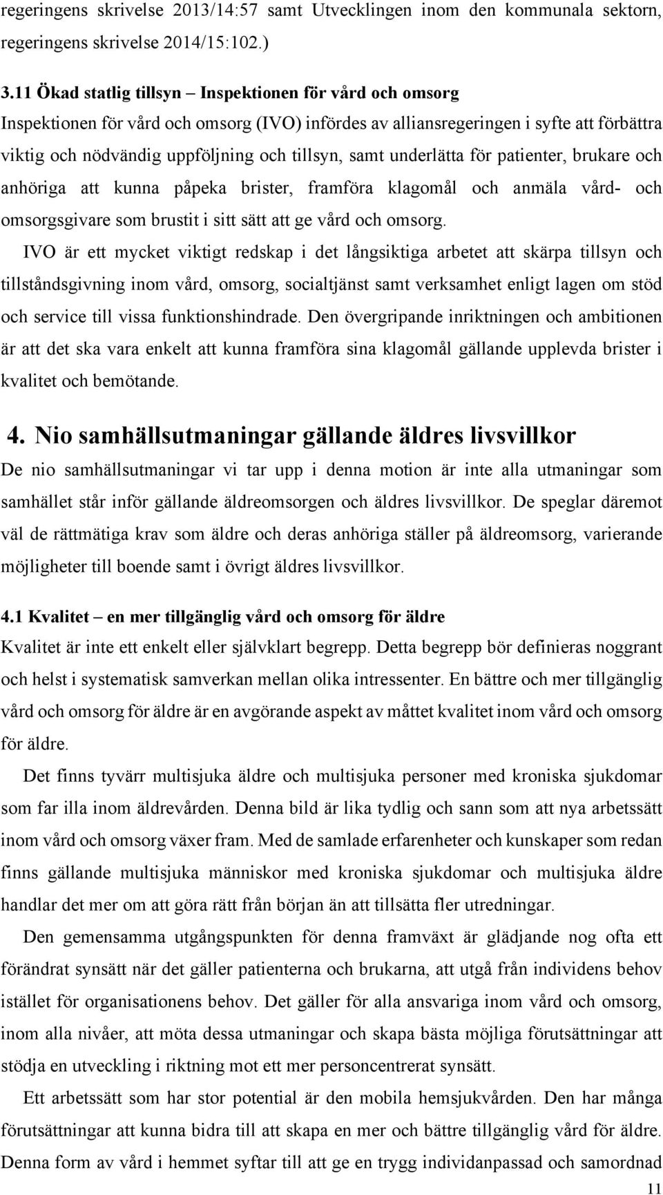 underlätta för patienter, brukare och anhöriga att kunna påpeka brister, framföra klagomål och anmäla vård- och omsorgsgivare som brustit i sitt sätt att ge vård och omsorg.