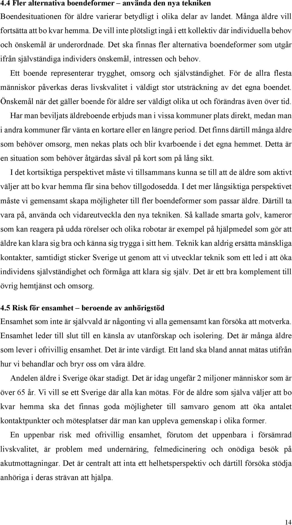 Det ska finnas fler alternativa boendeformer som utgår ifrån självständiga individers önskemål, intressen och behov. Ett boende representerar trygghet, omsorg och självständighet.