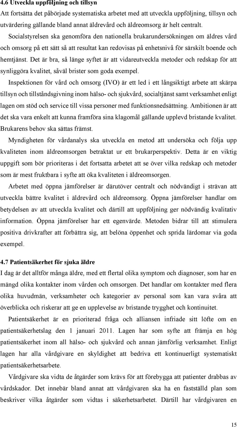 Det är bra, så länge syftet är att vidareutveckla metoder och redskap för att synliggöra kvalitet, såväl brister som goda exempel.