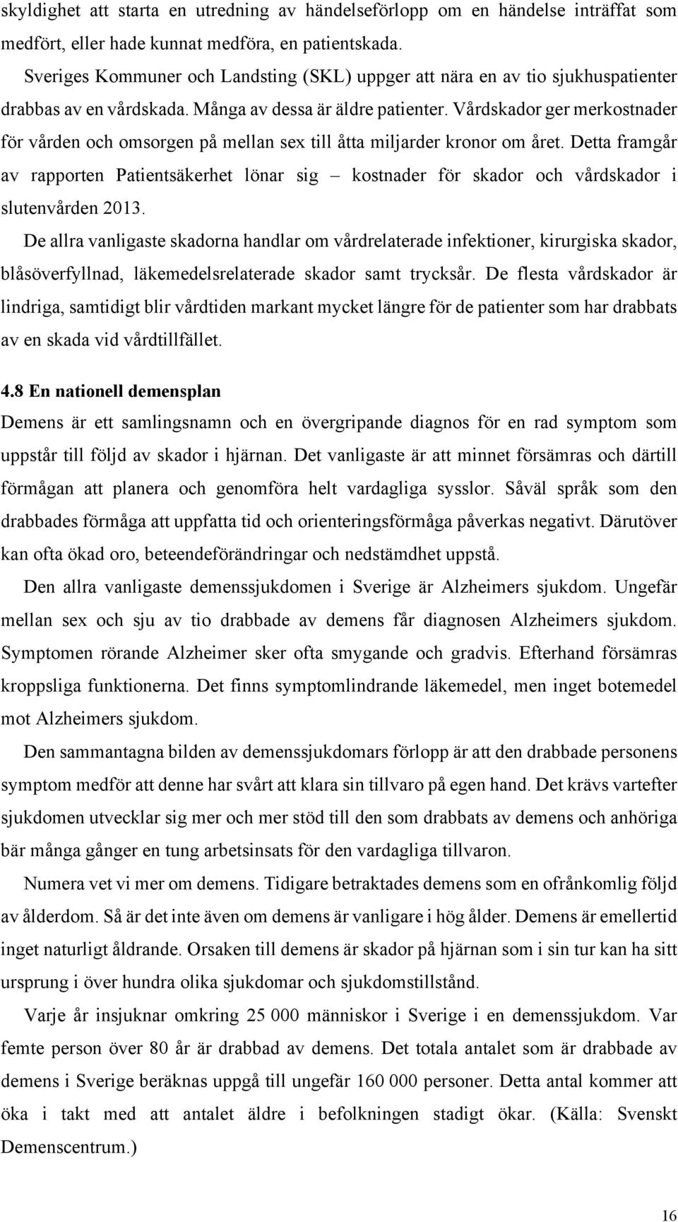 Vårdskador ger merkostnader för vården och omsorgen på mellan sex till åtta miljarder kronor om året.