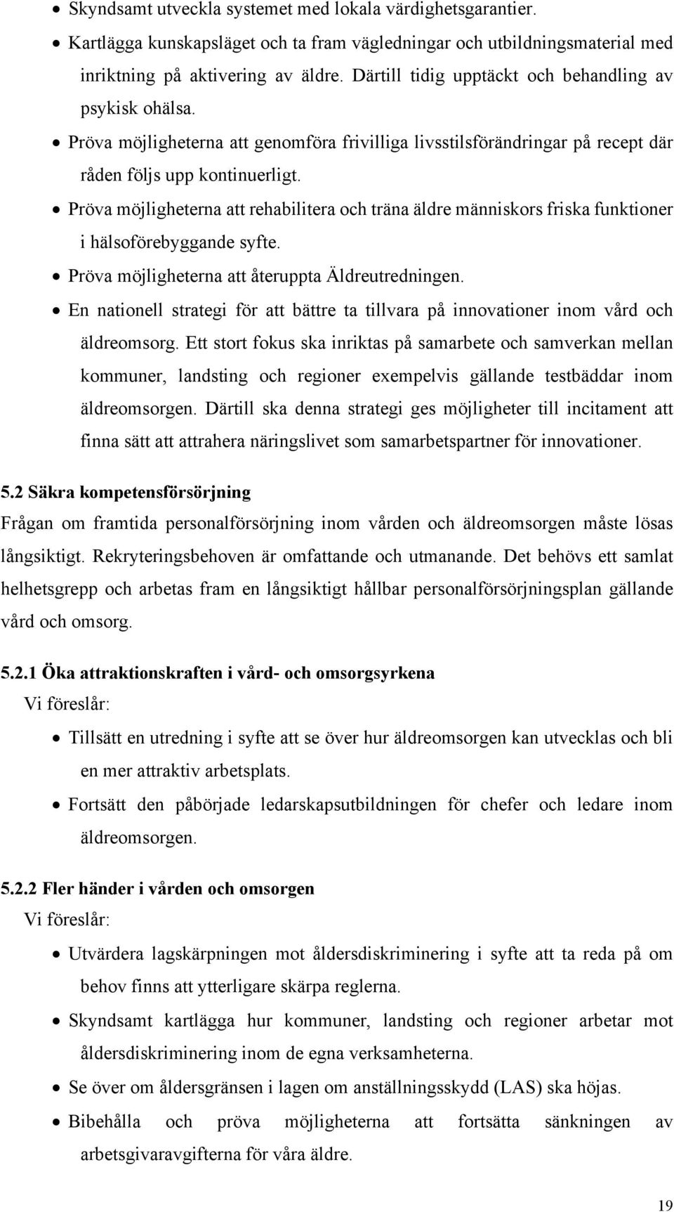 Pröva möjligheterna att rehabilitera och träna äldre människors friska funktioner i hälsoförebyggande syfte. Pröva möjligheterna att återuppta Äldreutredningen.